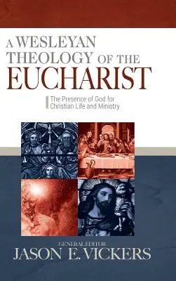 Une théologie wesleyenne de l'eucharistie : La présence de Dieu pour la vie et le ministère chrétiens - A Wesleyan Theology of the Eucharist: The Presence of God for Christian Life and Ministry