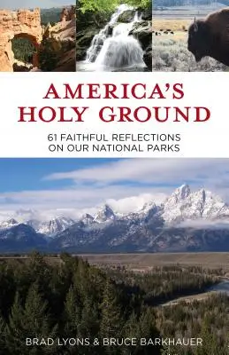 America's Holy Ground : 61 Faithful Reflections on Our National Parks (La terre sacrée de l'Amérique : 61 réflexions fidèles sur nos parcs nationaux) - America's Holy Ground: 61 Faithful Reflections on Our National Parks