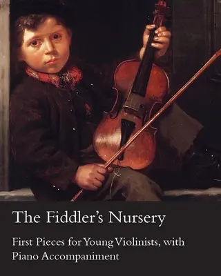 The Fiddler's Nursery - First Pieces for Young Violinists, with Piano Accompaniment (en anglais) - The Fiddler's Nursery - First Pieces for Young Violinists, with Piano Accompaniment