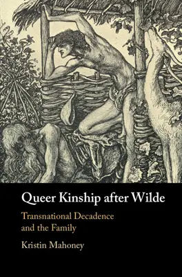 La parenté queer après Wilde : La décadence transnationale et la famille - Queer Kinship After Wilde: Transnational Decadence and the Family