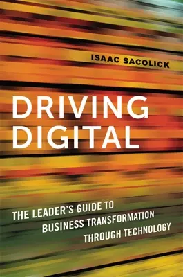 Driving Digital : Le guide du dirigeant pour la transformation de l'entreprise par la technologie - Driving Digital: The Leader's Guide to Business Transformation Through Technology