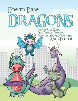 Comment dessiner les dragons étape par étape : Comment dessiner les écureuils étape par étape : Le meilleur livre de dessin d'écureuil pour vous et vos enfants - How to Draw Dragons Step-by-Step Guide: Best Dragon Drawing Book for You and Your Kids