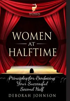 Women at Halftime : Principles for Producing Your Successful Second Half (Les femmes à la mi-temps : principes pour une seconde mi-temps réussie) - Women at Halftime: Principles for Producing Your Successful Second Half
