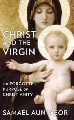 Le Christ et la Vierge : Le but oublié du christianisme - Christ and the Virgin: The Forgotten Purpose of Christianity