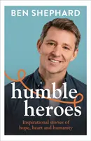 Humble Heroes - Histoires inspirantes d'espoir, de cœur et d'humanité - Humble Heroes - Inspirational stories of hope, heart and humanity