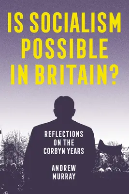 Le socialisme est-il possible en Grande-Bretagne ? Réflexions sur les années Corbyn - Is Socialism Possible in Britain?: Reflections on the Corbyn Years