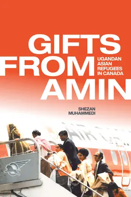 Cadeaux d'Amin : Réfugiés ougandais d'origine asiatique au Canada - Gifts from Amin: Ugandan Asian Refugees in Canada