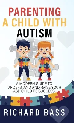 Être parent d'un enfant autiste : Un guide moderne pour comprendre et élever avec succès votre enfant atteint de TSA - Parenting a Child with Autism: A Modern Guide to Understand and Raise your ASD Child to Success