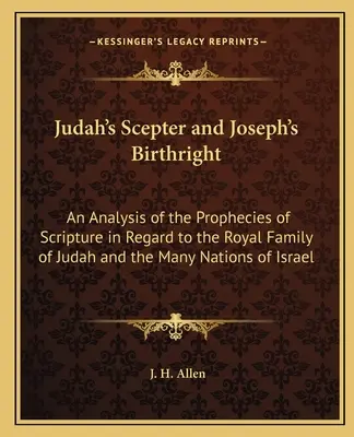 Le sceptre de Juda et le droit d'aînesse de Joseph : Une analyse des prophéties de l'Écriture concernant la famille royale de Juda et les nombreuses nations d'Isr - Judah's Scepter and Joseph's Birthright: An Analysis of the Prophecies of Scripture in Regard to the Royal Family of Judah and the Many Nations of Isr
