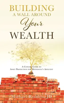 Construire un mur autour de votre patrimoine : Un guide concis de la protection des actifs pour les nantis du Minnesota - Building a Wall Around Your Wealth: A Concise Guide to Asset Protection for Minnesota's Affluent