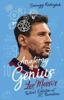 Anatomie d'un génie - L'évolution tactique de Leo Messi au FC Barcelone - Anatomy of a Genius - Leo Messi's Tactical Evolution at Fc Barcelona