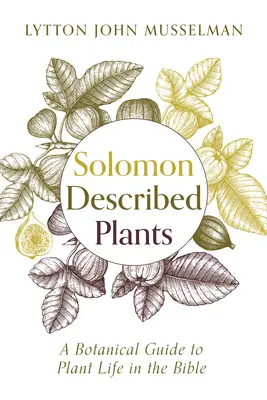 Solomon Described Plants : Un guide botanique de la vie végétale dans la Bible - Solomon Described Plants: A Botanical Guide to Plant Life in the Bible