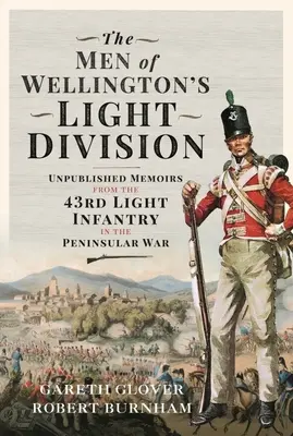 Les hommes de la division légère de Wellington : Mémoires inédits du 43e régiment d'infanterie légère pendant la guerre de la Péninsule - The Men of Wellington's Light Division: Unpublished Memoirs from the 43rd Light Infantry in the Peninsular War