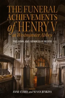 Les funérailles d'Henri V à l'abbaye de Westminster : Les armes et armures de la mort - The Funeral Achievements of Henry V at Westminster Abbey: The Arms and Armour of Death