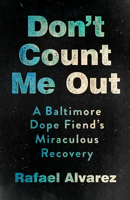 Don't Count Me Out : Le rétablissement miraculeux d'un toxicomane de Baltimore - Don't Count Me Out: A Baltimore Dope Fiend's Miraculous Recovery