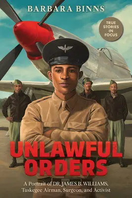 Unlawful Orders : Un portrait du Dr James B. Williams, aviateur de Tuskegee, chirurgien et militant (Scholastic Focus) - Unlawful Orders: A Portrait of Dr. James B. Williams, Tuskegee Airman, Surgeon, and Activist (Scholastic Focus)