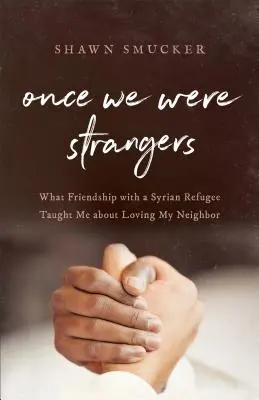 Once We Were Strangers : Ce que l'amitié avec un réfugié syrien m'a appris sur l'amour du prochain - Once We Were Strangers: What Friendship with a Syrian Refugee Taught Me about Loving My Neighbor