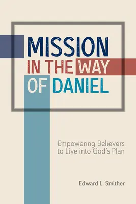 La mission à la manière de Daniel : Donner aux croyants les moyens de vivre selon le plan de Dieu - Mission in the Way of Daniel: Empowering Believers to Live Into God's Plan