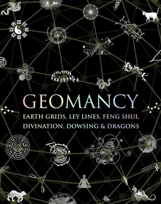 Géomancie : Grilles terrestres, lignes de ley, Feng Shui, divination, radiesthésie et dragons - Geomancy: Earth Grids, Ley Lines, Feng Shui, Divination, Dowsing, & Dragons