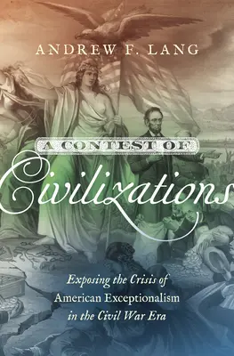 Un concours de civilisations : Exposer la crise de l'exceptionnalisme américain à l'époque de la guerre civile - A Contest of Civilizations: Exposing the Crisis of American Exceptionalism in the Civil War Era