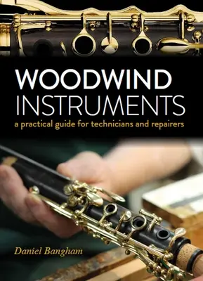 Instruments à vent - Un guide pratique pour les techniciens et les réparateurs - Woodwind Instruments - A practical guide for Technicians and Repairers