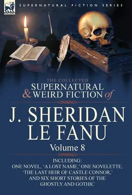 La collection de romans surnaturels et étranges de J. Sheridan Le Fanu : Volume 8 - comprenant un roman, « Un nom perdu “, une nouvelle, ” Le dernier héritier de CA ». - The Collected Supernatural and Weird Fiction of J. Sheridan Le Fanu: Volume 8-Including One Novel, 'a Lost Name, ' One Novelette, 'The Last Heir of CA