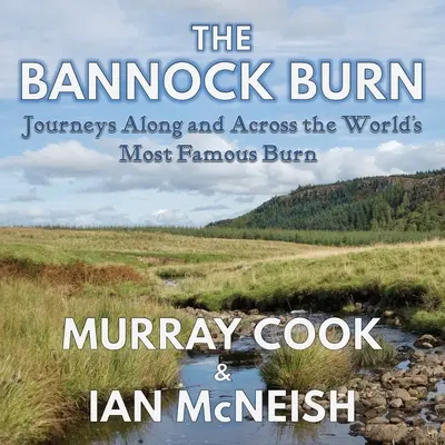 The Bannock Burn : Journeys Along and Across the World's Most Famous Burn (La brûlure du Bannock : voyages le long et à travers la brûlure la plus célèbre du monde) - The Bannock Burn: Journeys Along and Across the World's Most Famous Burn