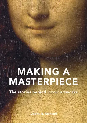 Making a Masterpiece : The Stories Behind Iconic Artworks (en anglais) - Making a Masterpiece: The Stories Behind Iconic Artworks