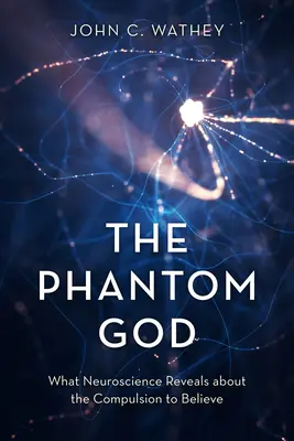 Le Dieu fantôme : Ce que les neurosciences révèlent sur la compulsion à croire - The Phantom God: What Neuroscience Reveals about the Compulsion to Believe