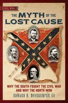 Le mythe de la cause perdue : Pourquoi le Sud s'est battu pendant la guerre civile et pourquoi le Nord l'a gagnée - The Myth of the Lost Cause: Why the South Fought the Civil War and Why the North Won