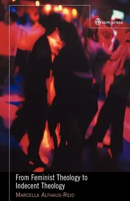 De la théologie féministe à la théologie de l'indécence - From Feminist Theology to Indecent Theology