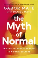 Le mythe de la normalité - Traumatisme, maladie et guérison dans une culture toxique - Myth of Normal - Trauma, Illness & Healing in a Toxic Culture