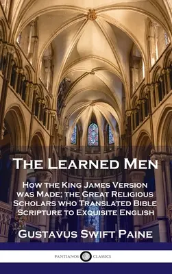 Les hommes savants : comment la version King James a été créée ; les grands érudits religieux qui ont traduit les Écritures de la Bible en un anglais exquis - Learned Men: How the King James Version was Made; the Great Religious Scholars who Translated Bible Scripture to Exquisite English