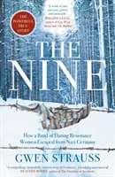 Nine - Comment une bande de résistantes audacieuses s'est échappée de l'Allemagne nazie - L'histoire vraie et puissante - Nine - How a Band of Daring Resistance Women Escaped from Nazi Germany - The Powerful True Story