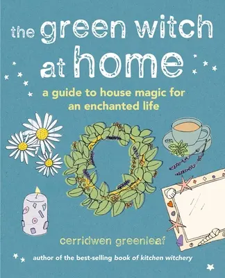 La sorcière verte à la maison : Un guide de la magie domestique pour une vie enchantée - The Green Witch at Home: A Guide to House Magic for an Enchanted Life