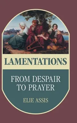 Les Lamentations : Du désespoir à la prière - Lamentations: From Despair to Prayer