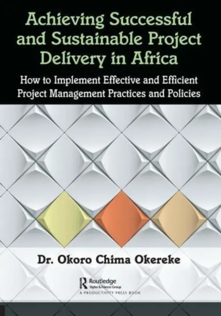 Réussir l'exécution durable des projets en Afrique : comment mettre en œuvre des pratiques et des politiques de gestion de projet efficaces et efficientes - Achieving Successful and Sustainable Project Delivery in Africa: How to Implement Effective and Efficient Project Management Practices and Policies