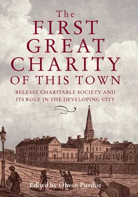 La première grande œuvre de bienfaisance de cette ville : la société de bienfaisance de Belfast et son rôle dans le développement de la ville - The First Great Charity of This Town: Belfast Charitable Society and Its Role in the Developing City