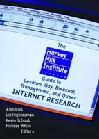 Harvey Milk Institute Guide to Lesbian, Gay, Bisexual, Transgender, and Queer Internet Research (en anglais) - Harvey Milk Institute Guide to Lesbian, Gay, Bisexual, Transgender, and Queer Internet Research