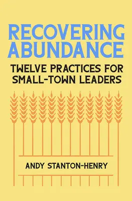 Récupérer l'abondance : Douze pratiques pour les dirigeants de petites villes - Recovering Abundance: Twelve Practices for Small-Town Leaders