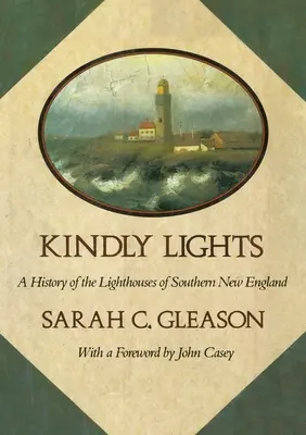 Des lumières bienveillantes : Une histoire des phares du sud de la Nouvelle-Angleterre - Kindly Lights: A History of the Lighthouses of Southern New England
