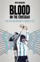 Du sang sur la barre transversale - La Coupe du monde de la dictature - Blood on the Crossbar - The Dictatorship's World Cup
