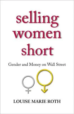 Vendre les femmes à découvert : le genre et l'argent à Wall Street - Selling Women Short: Gender and Money on Wall Street