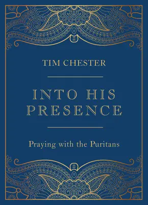 En sa présence : Prier avec les puritains - Into His Presence: Praying with the Puritans