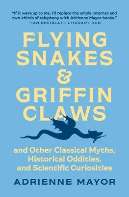 Serpents volants et griffes de griffon : Et autres mythes classiques, bizarreries historiques et curiosités scientifiques - Flying Snakes and Griffin Claws: And Other Classical Myths, Historical Oddities, and Scientific Curiosities