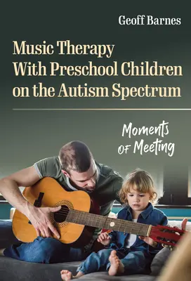 Musicothérapie avec des enfants d'âge préscolaire sur le spectre autistique : Moments de rencontre - Music Therapy with Preschool Children on the Autism Spectrum: Moments of Meeting
