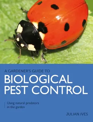 Guide du jardinier pour la lutte biologique contre les ravageurs - Utiliser les prédateurs naturels dans le jardin - Gardener's Guide to Biological Pest Control - Using natural predators in the garden