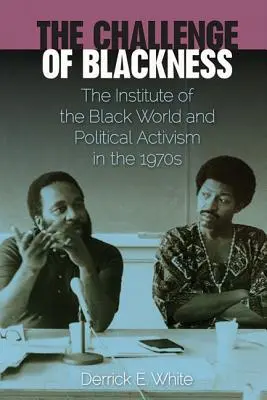 Le défi de la noirceur : L'Institut du monde noir et l'activisme politique dans les années 1970 - The Challenge of Blackness: The Institute of the Black World and Political Activism in the 1970s