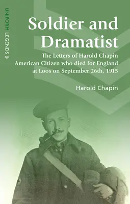 Soldat et dramaturge - Les lettres de Harold Chapin, citoyen américain mort pour l'Angleterre à Loos le 26 septembre 1915 - Soldier and Dramatist - The Letters of Harold Chapin American Citizen Who Died for England at Loos on September 26th, 1915