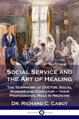 Le service social et l'art de guérir : Le travail d'équipe du médecin, du travailleur social et de l'éducateur - leur rôle professionnel en médecine - Social Service and the Art of Healing: The Teamwork of Doctor, Social Worker and Educator - their Professional Role in Medicine